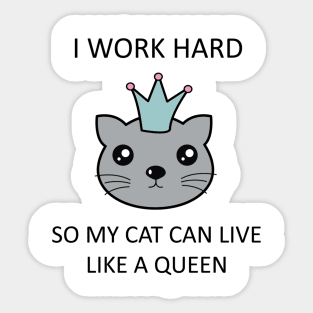 I work hard so my cat can live like a queen Sticker